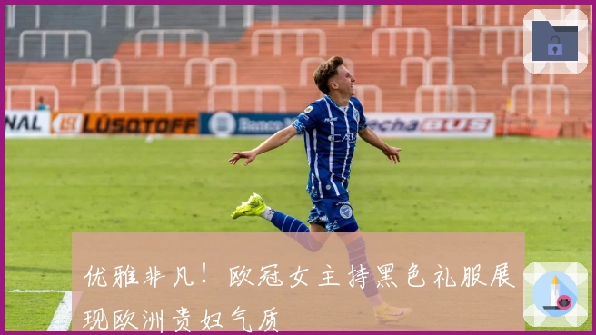 优雅非凡！欧冠女主持黑色礼服展现欧洲贵妇气质