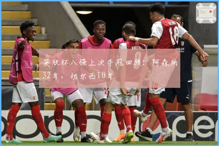 英联杯八强上次夺冠回顾：阿森纳32年，切尔西10年
