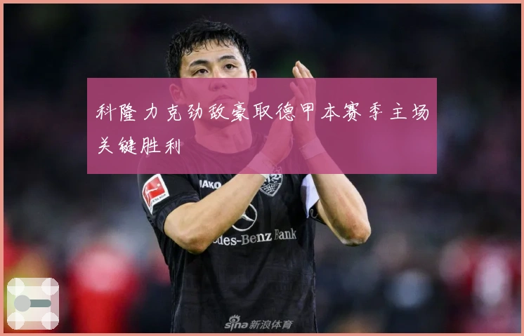 科隆力克劲敌豪取德甲本赛季主场关键胜利
