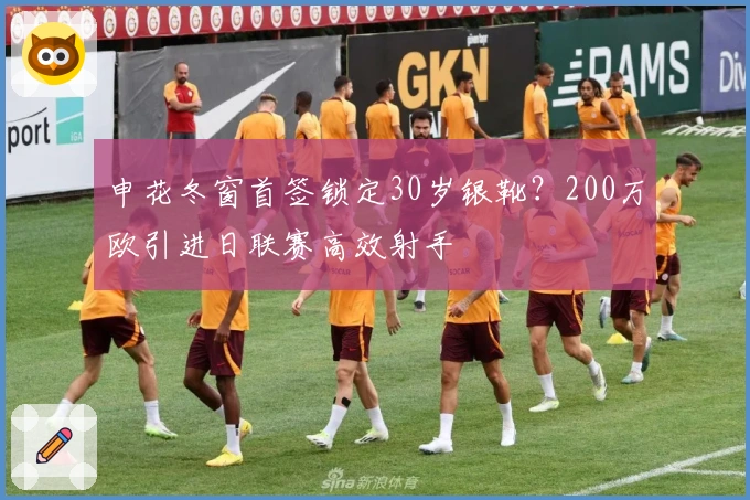 申花冬窗首签锁定30岁银靴？200万欧引进日联赛高效射手